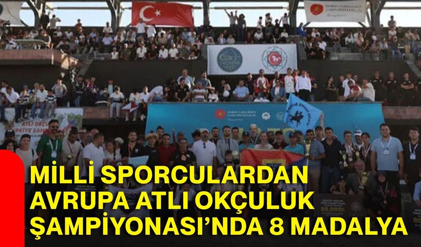 Milli sporculardan Avrupa Atlı Okçuluk Şampiyonası’nda 8 madalya