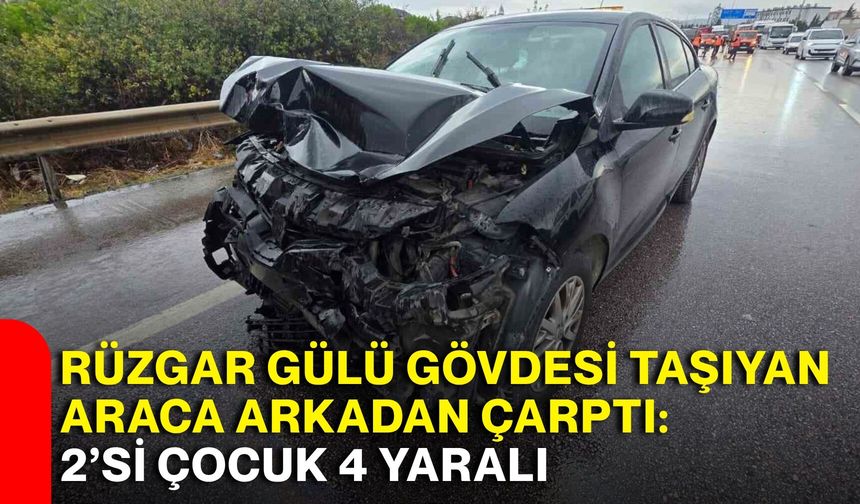 Rüzgar gülü gövdesi taşıyan araca arkadan çarptı: 2’si çocuk 4 yaralı
