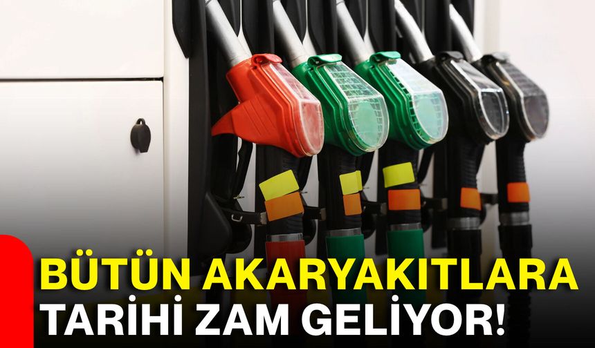Bütün akaryakıtlara tarihi zam geliyor!