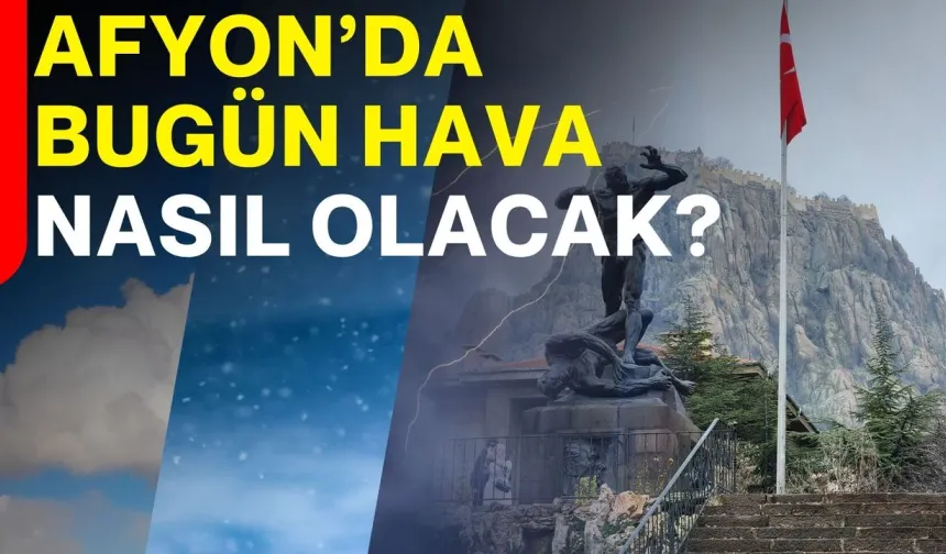 Afyon’da bugün hava nasıl olacak?