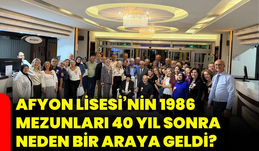 Afyon Lisesi’nin 1986 mezunları 40 yıl sonra neden bir araya geldi?