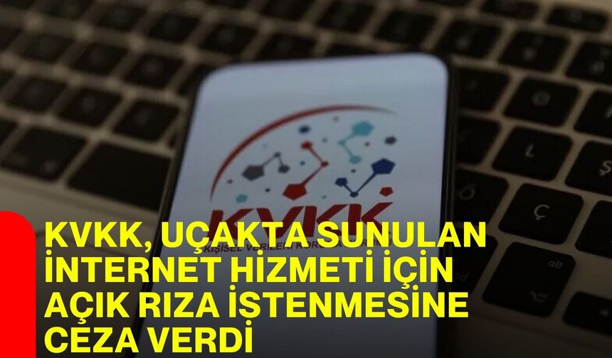 KVKK, uçakta sunulan internet hizmeti için açık rıza istenmesine ceza verdi