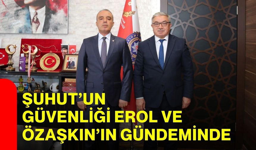 Şuhut’un güvenliği Erol ve Özaşkın’ın gündeminde