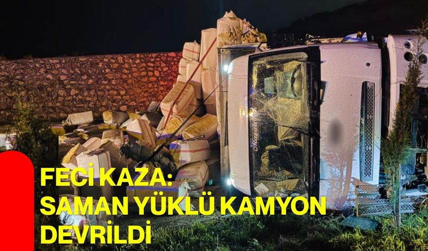 Feci kaza: Saman yüklü kamyon devrildi