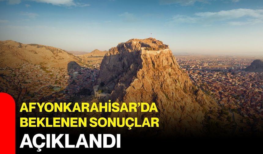 Afyonkarahisar’da beklenen sonuçlar açıklandı