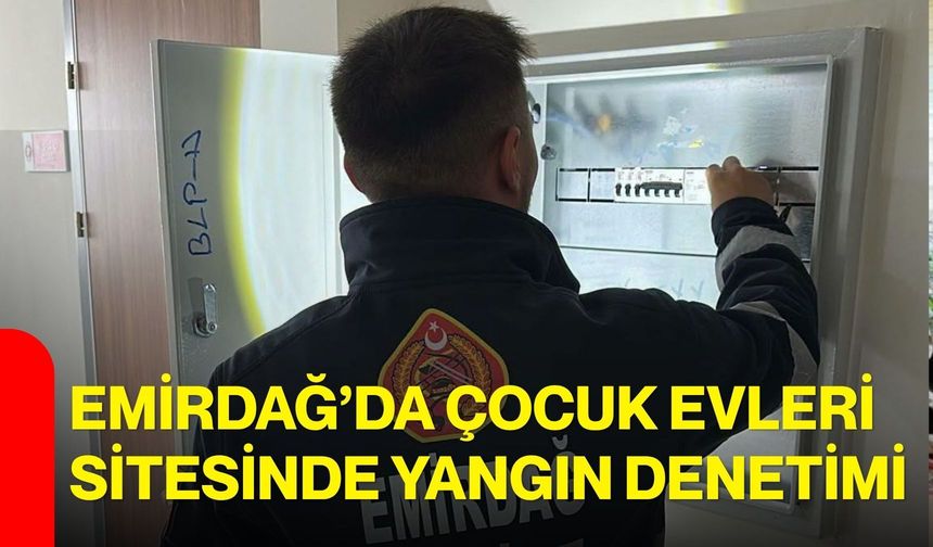 Emirdağ’da çocuk evleri sitesinde yangın denetimi
