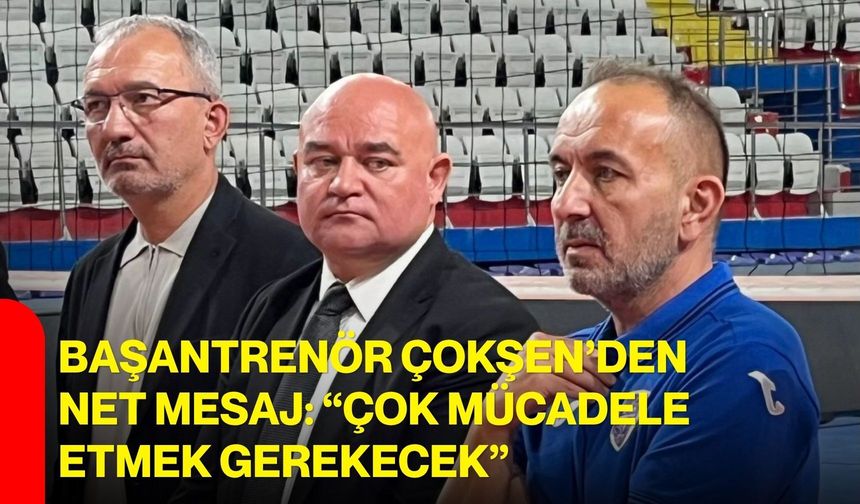 Başantrenör Çokşen’den Sultanlar Ligi öncesi net mesaj: ““Çok mücadele etmek gerekecek”