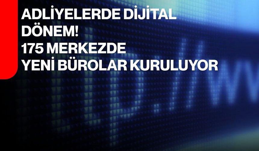 Adliyelerde dijital dönem! 175 merkezde yeni bürolar kuruluyor