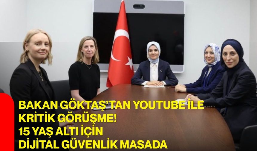 Bakan Göktaş’tan youtube ile kritik görüşme! 15 yaş altı için dijital güvenlik masada