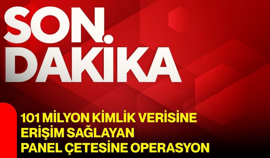 101 milyon kimlik verisine erişim sağlayan panel çetesine operasyon