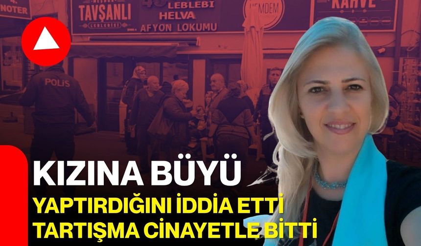 Kızına büyü yaptırdığını iddia etti, tartışma cinayetle bitti