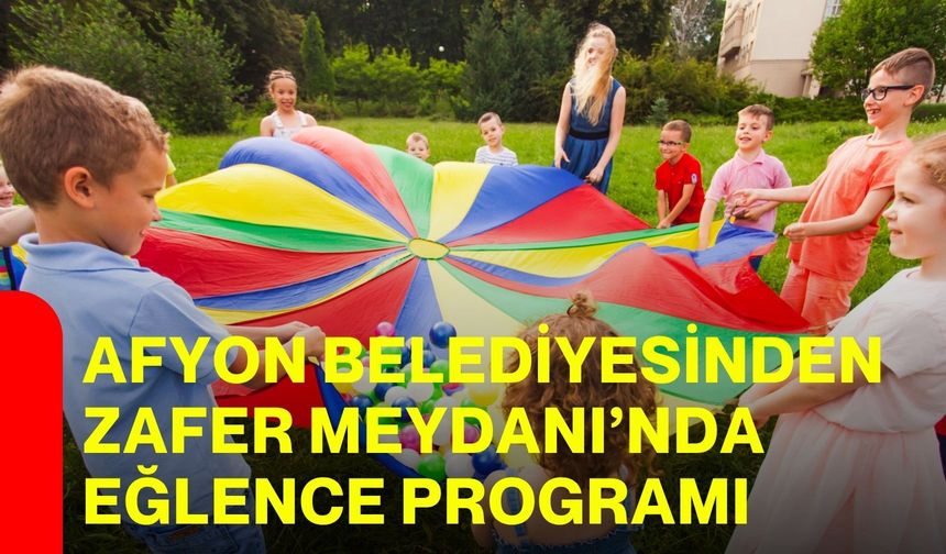 Afyonkarahisar Belediyesinden Zafer Meydanı’nda eğlence programı