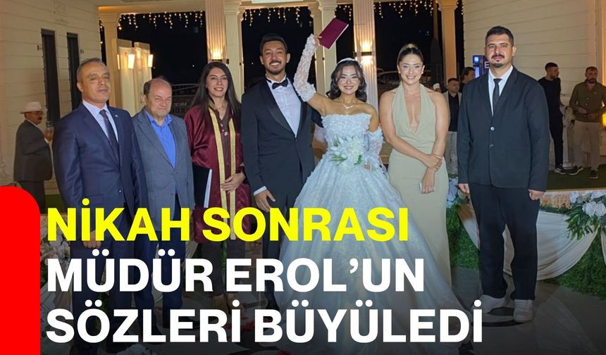 Nikah sonrası Müdür Erol’un sözleri büyüledi