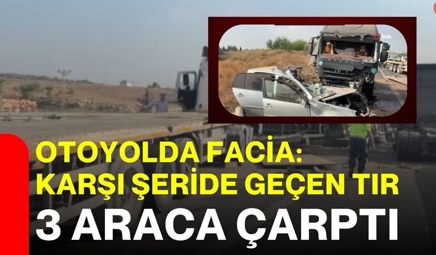 Otoyolda facia: Karşı şeride geçen tır 3 araca çarptı