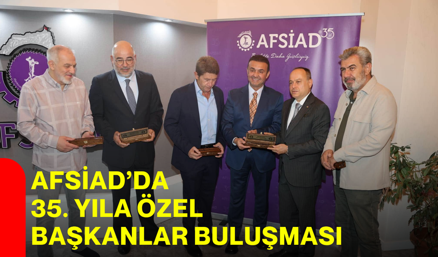 AFSİAD’da 35. yıla özel başkanlar buluşması