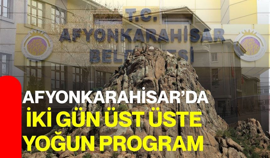 Afyonkarahisar’da iki gün üst üste yoğun program