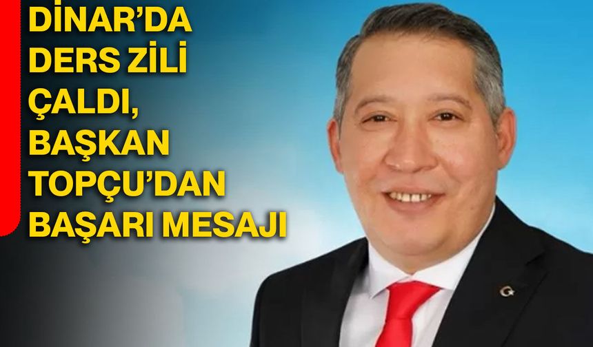 Dinar’da ders zili çaldı, Başkan Topçu’dan başarı mesajı