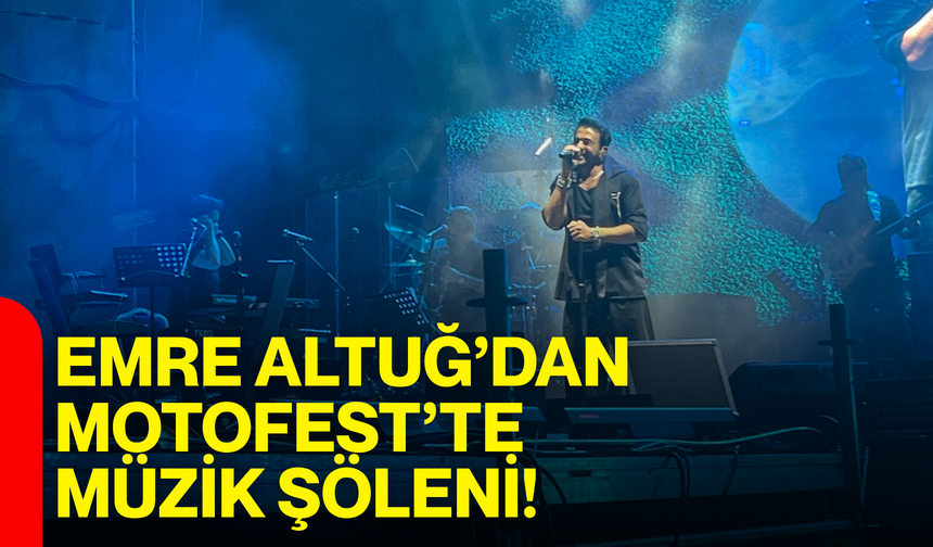 Emre Altuğ’dan Motofest’te müzik şöleni!
