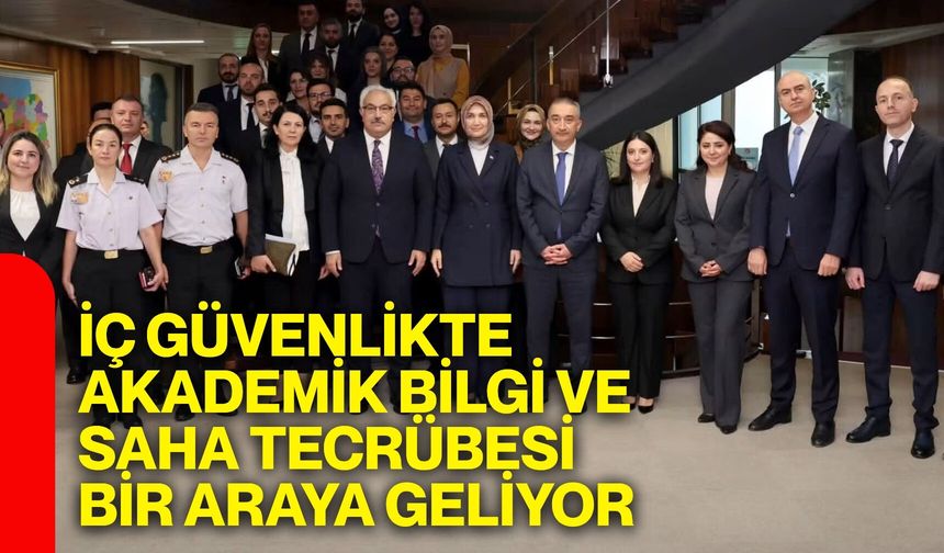 İç Güvenlikte Akademik Bilgi ve Saha Tecrübesi bir araya geliyor