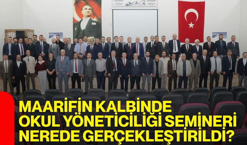 Maarifin Kalbinde Okul Yöneticiliği Semineri nerede gerçekleştirildi?