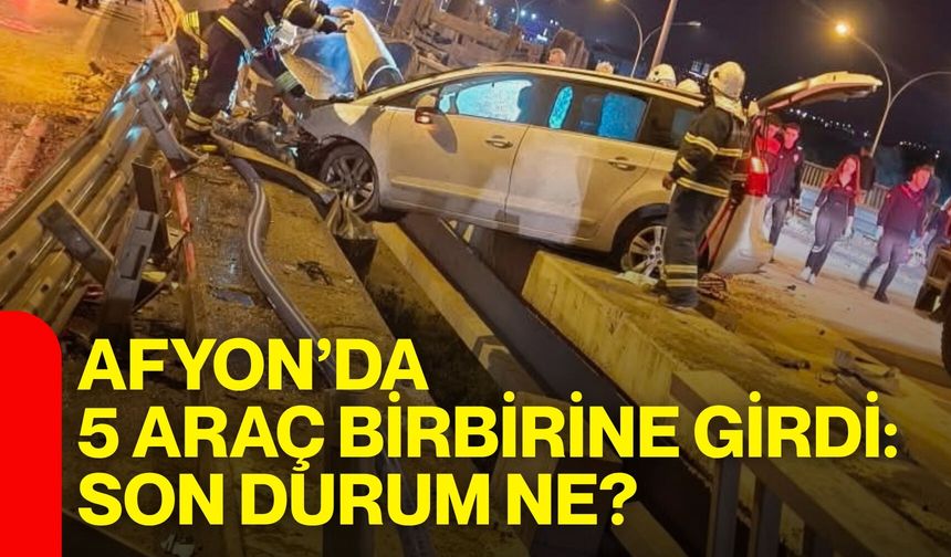 Afyon’da 5 araç birbirine girdi: Son durum ne?