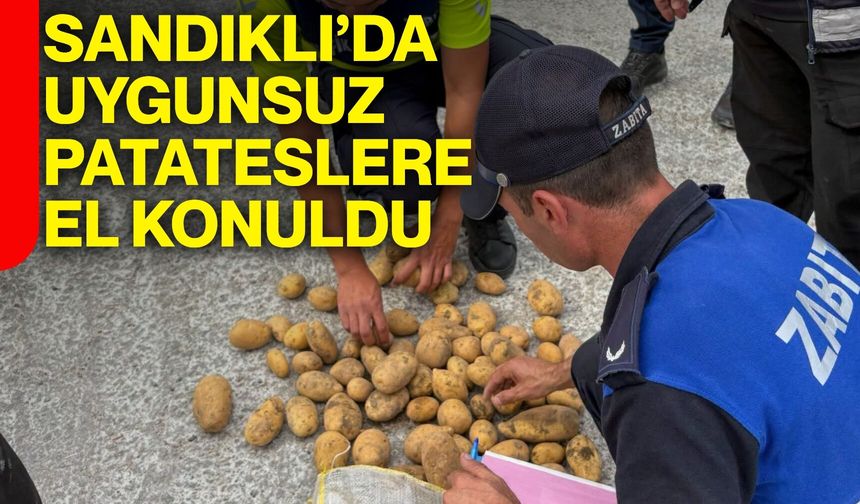 Sandıklı’da uygunsuz patateslere el konuldu
