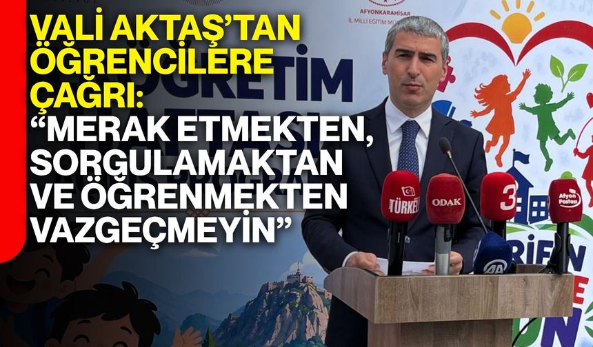 Vali Aktaş’tan öğrencilere çağrı: “Merak etmekten, sorgulamaktan ve öğrenmekten vazgeçmeyin”