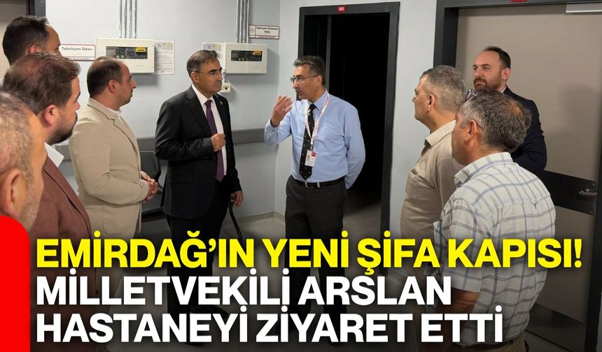 Emirdağ’ın yeni şifa kapısı! Milletvekili Arslan hastaneyi ziyaret etti