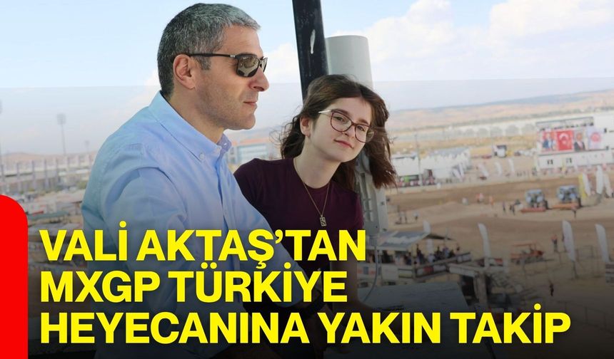 Vali Aktaş’tan MXGP Türkiye heyecanına yakın takip