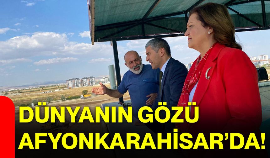 Dünyanın gözü Afyonkarahisar’da!