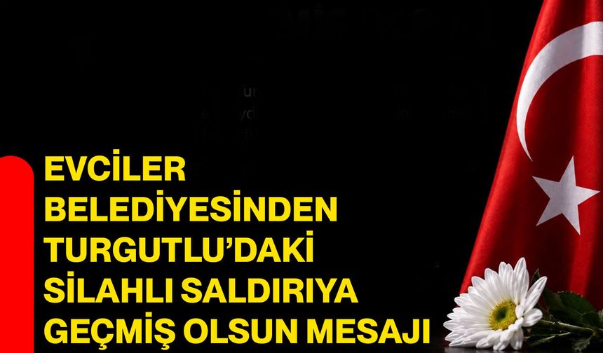 Evciler Belediyesinden Turgutlu’daki silahlı saldırıya geçmiş olsun mesajı