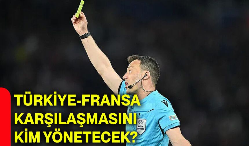 Türkiye-Fransa karşılaşmasını kim yönetecek?