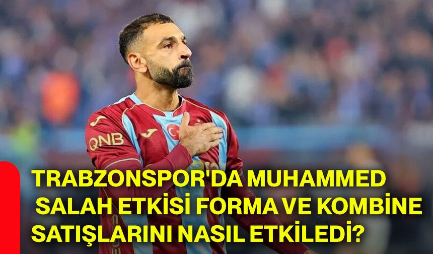 Trabzonspor'da Muhammed Salah etkisi forma ve kombine satışlarını nasıl etkiledi?