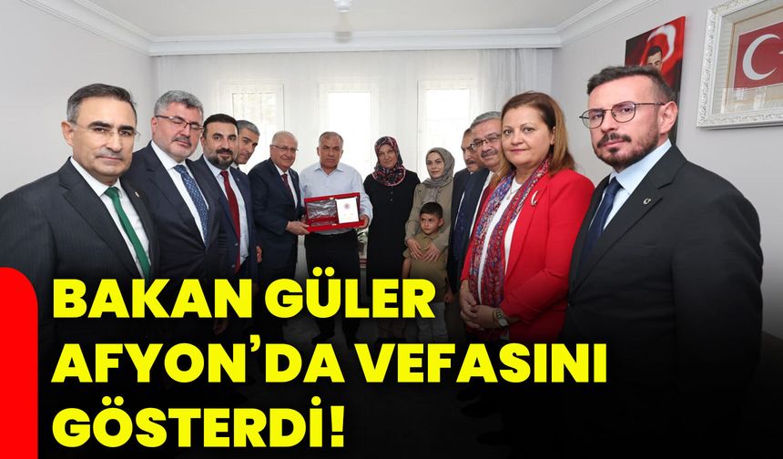 Bakan Güler, Afyon’da vefasını gösterdi!