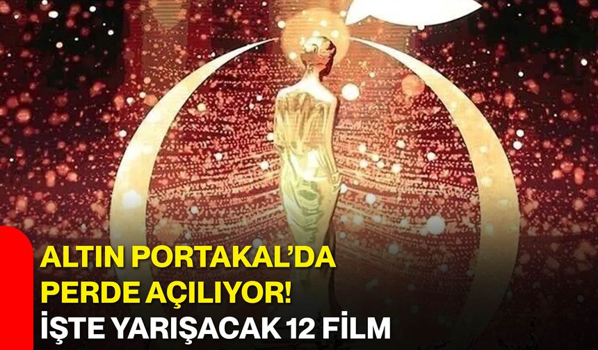 Altın Portakal’da perde açılıyor! İşte yarışacak 12 film