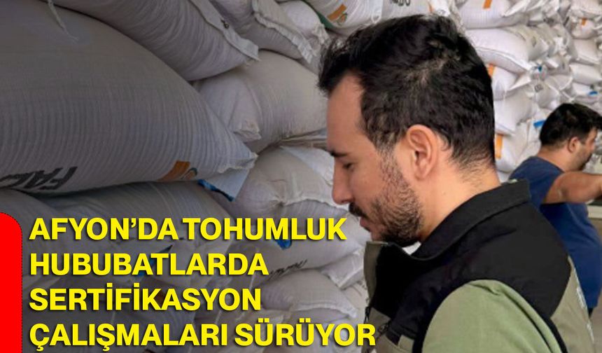 Afyon’da tohumluk hububatlarda sertifikasyon çalışmaları sürüyor