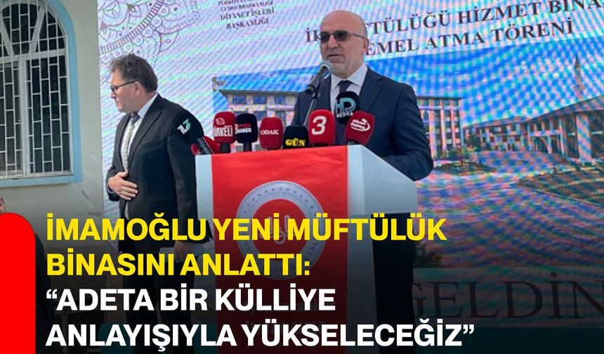 İmamoğlu yeni müftülük binasını anlattı: “Adeta bir külliye anlayışıyla yükseleceğiz”