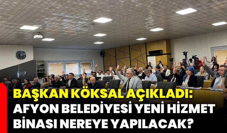 Başkan Köksal açıkladı: Afyonkarahisar Belediyesi yeni hizmet binası nereye yapılacak?