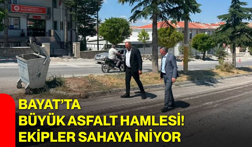 Bayat’ta büyük asfalt hamlesi! Ekipler sahaya iniyor