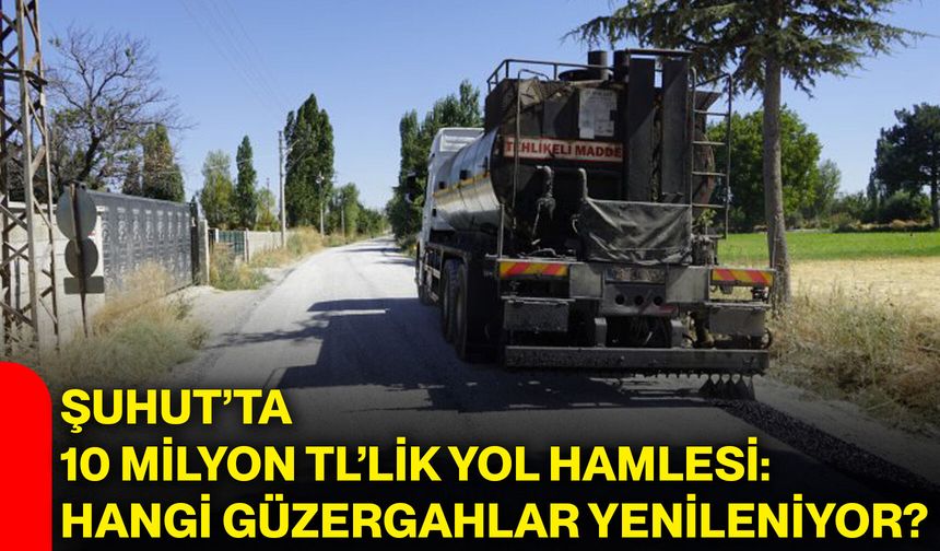 Şuhut’ta 10 milyon TL’lik yol hamlesi: Hangi güzergahlar yenileniyor?