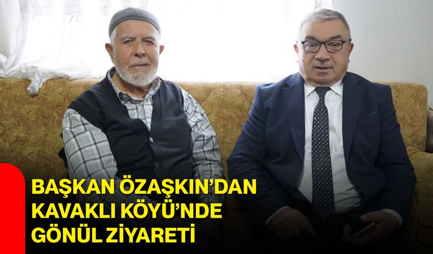 Başkan Özaşkın’dan Kavaklı Köyü’nde gönül ziyareti