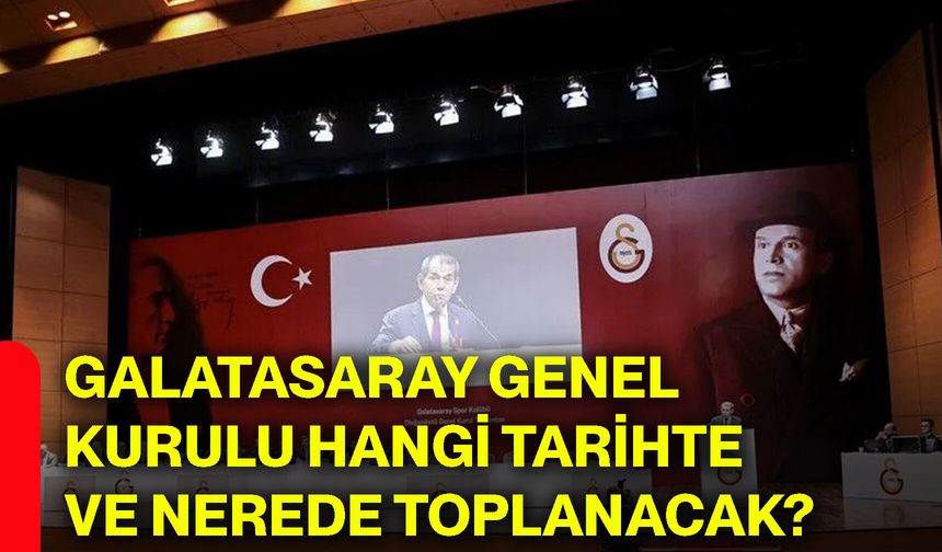 Galatasaray Genel Kurulu hangi tarihte ve nerede toplanacak?