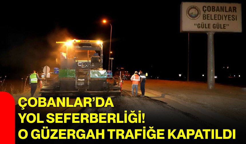 Çobanlar’da yol seferberliği! O güzergah trafiğe kapatıldı