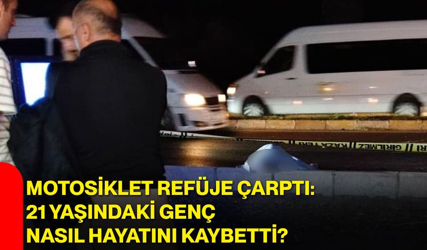 Motosiklet refüje çarptı: 21 yaşındaki genç nasıl hayatını kaybetti?