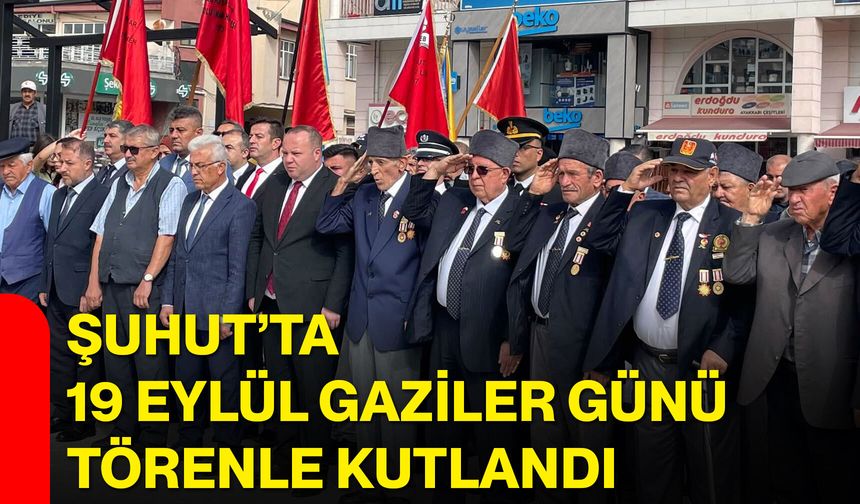 Şuhut’ta 19 Eylül Gaziler Günü törenle kutlandı