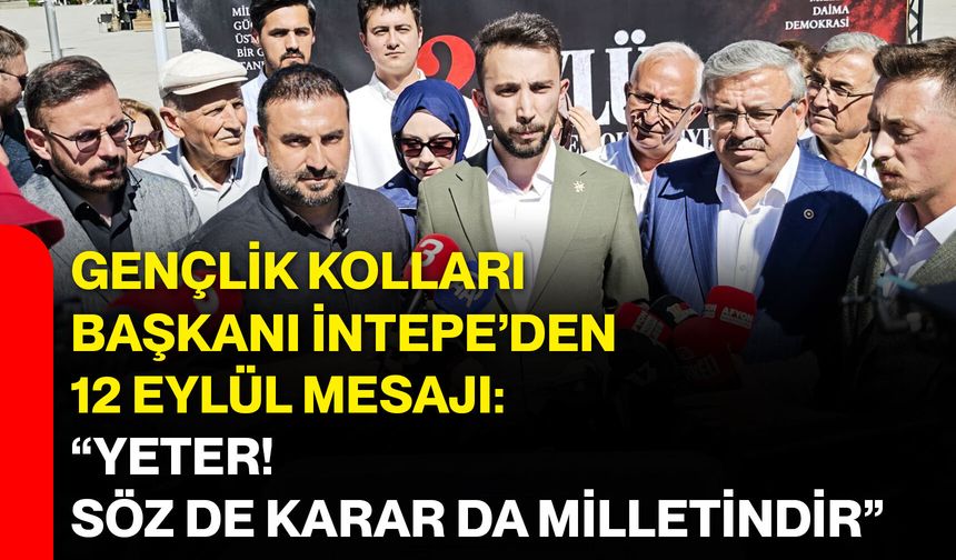 Gençlik Kolları Başkanı İntepe’den 12 Eylül mesajı: “Yeter! Söz de karar da milletindir”