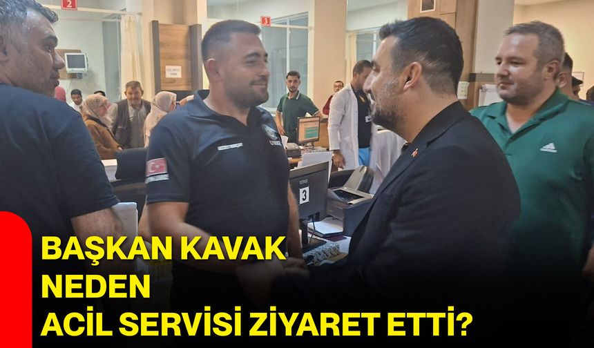 Başkan Kavak neden acil servisi ziyaret etti?
