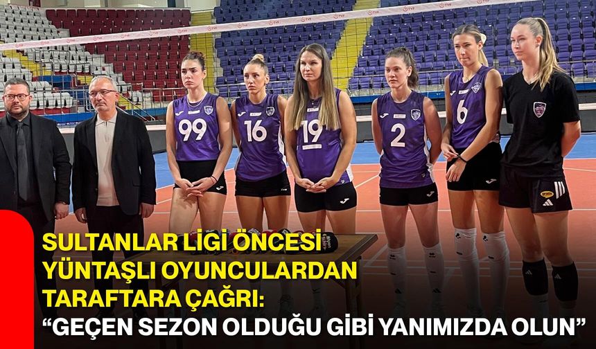 Sultanlar Ligi öncesi Yüntaşlı oyunculardan taraftara çağrı: “Geçen sezon olduğu gibi yanımızda olun”
