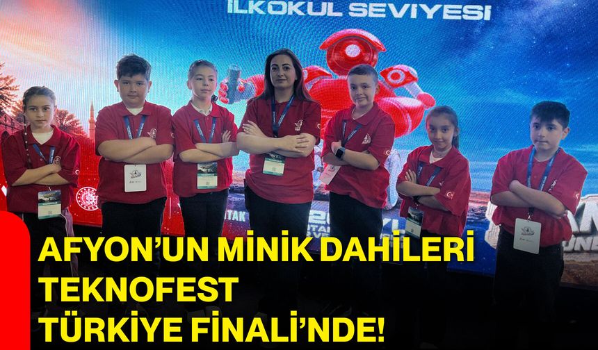 Afyon’un minik dahileri TEKNOFEST Türkiye Finali’nde!
