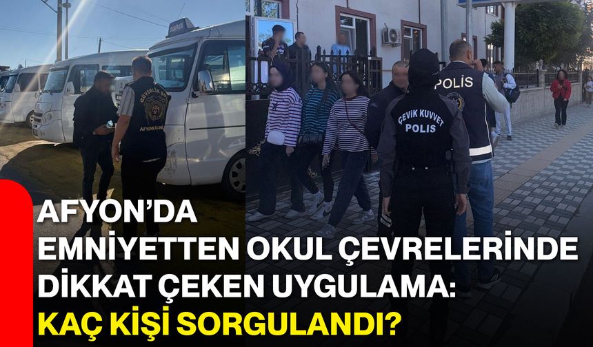 Afyon’da Emniyetten okul çevrelerinde dikkat çeken uygulama: Kaç kişi sorgulandı?